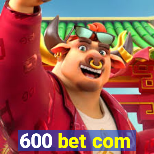 600 bet com